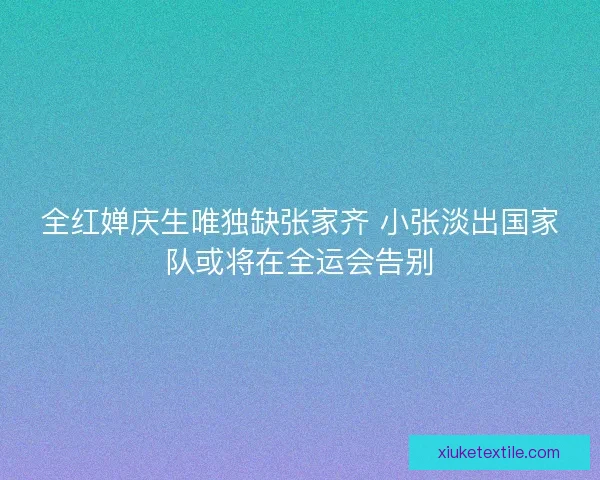 全红婵庆生唯独缺张家齐 小张淡出国家队或将在全运会告别